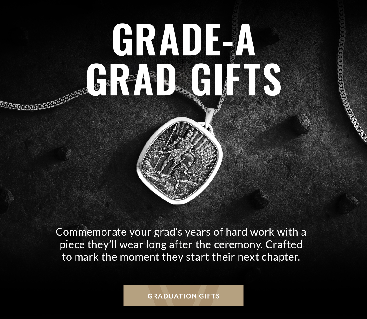 Grade-A Grad Gifts Commemorate your grad's years of hard work with a piece they'll wear long after the ceremony. Crafted to mark the moment they start their next chapter. Graduation Gifts