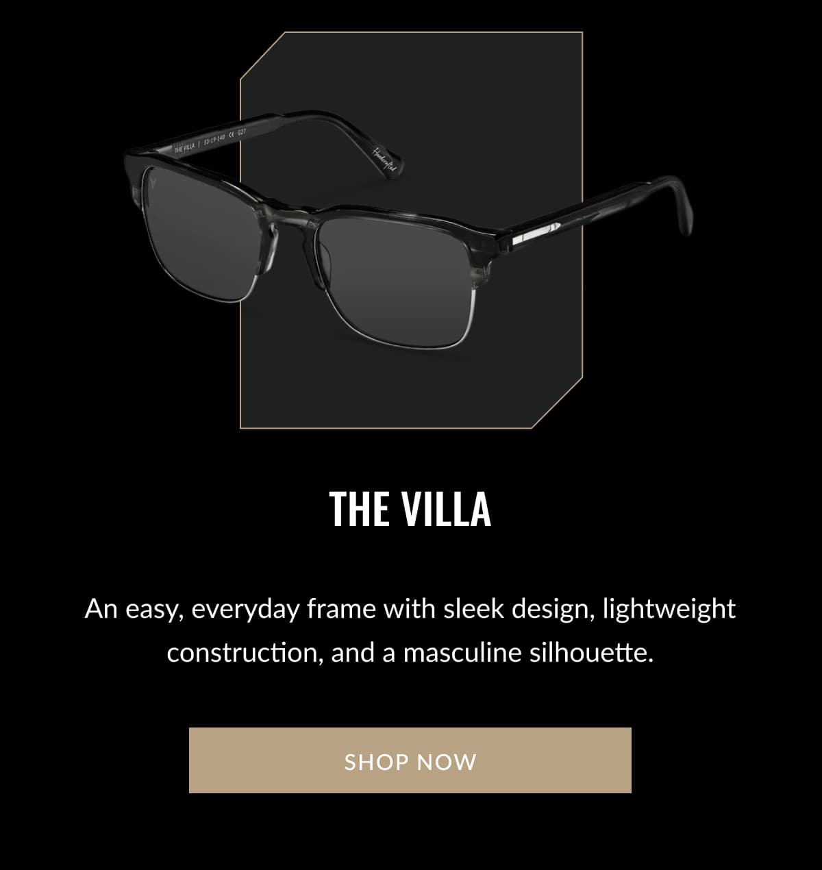 the villa An easy, everyday frame with sleek design, lightweight construction, and a masculine silhouette. SHOP NOW