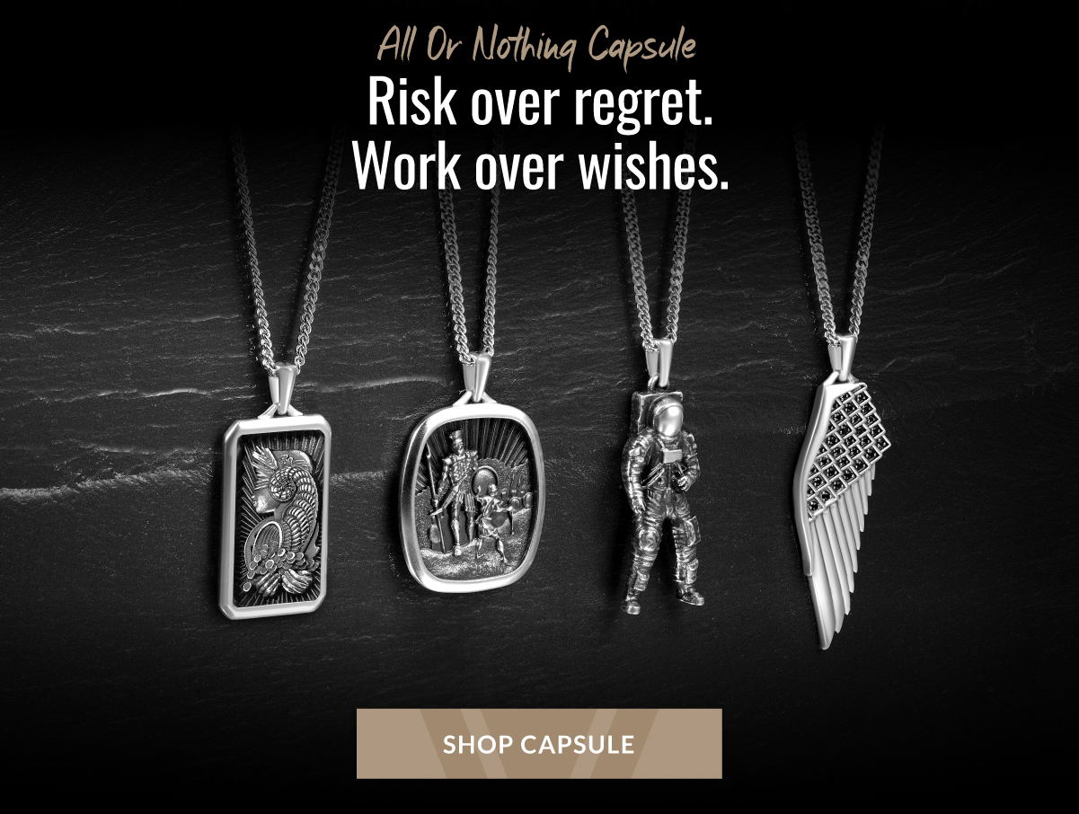 All Or Nothing Capsule Risk over regret. Work over wishes. SHOP CAPSULE