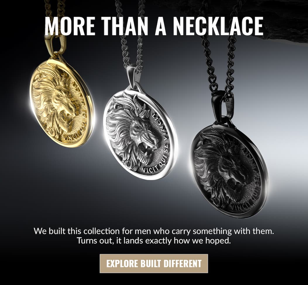 MORE THAN A NECKLACE We built this collection for men who carry something with them. Turns out, it lands exactly how we hoped. EXPLORE BUILT DIFFERENT