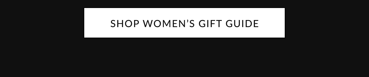 SHOP WOMEN’S GIFT GUIDE