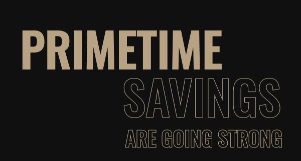 Primetime Savings Are Going Strong
