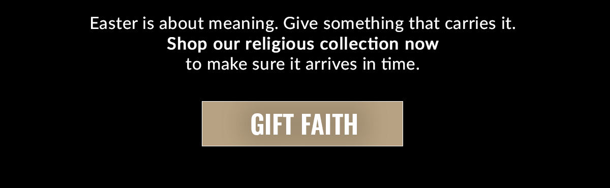 Easter is about meaning. Give something that carries it. Shop our religious collection now to make sure it arrives in time. Gift Faith