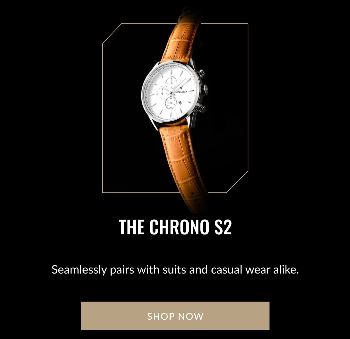 THE CHRONO S2 Seamlessly pairs with suits and casual wear alike. SHOP NOW