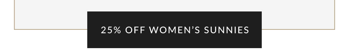 25% OFF WOMEN’S SUNNIES