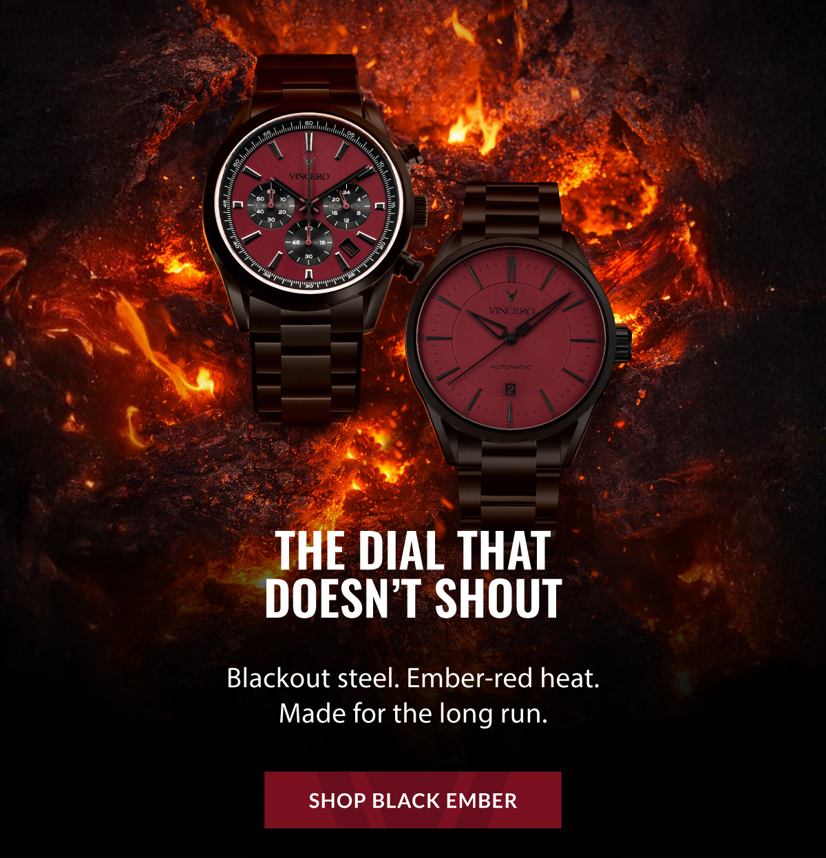 THE DIAL THAT DOESN'T SHOUT Blackout steel. Ember-red heat. Made for the long run. SHOP BLACK EMBER