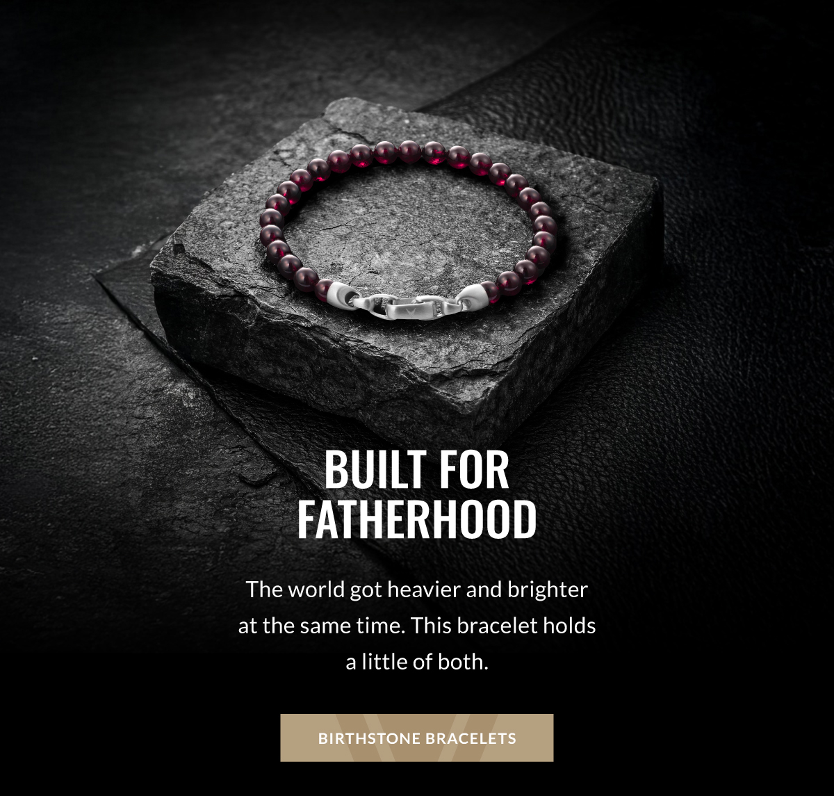 Built for fatherhood The world got heavier and brighter at the same time. This bracelet holds a little bit of both. 
