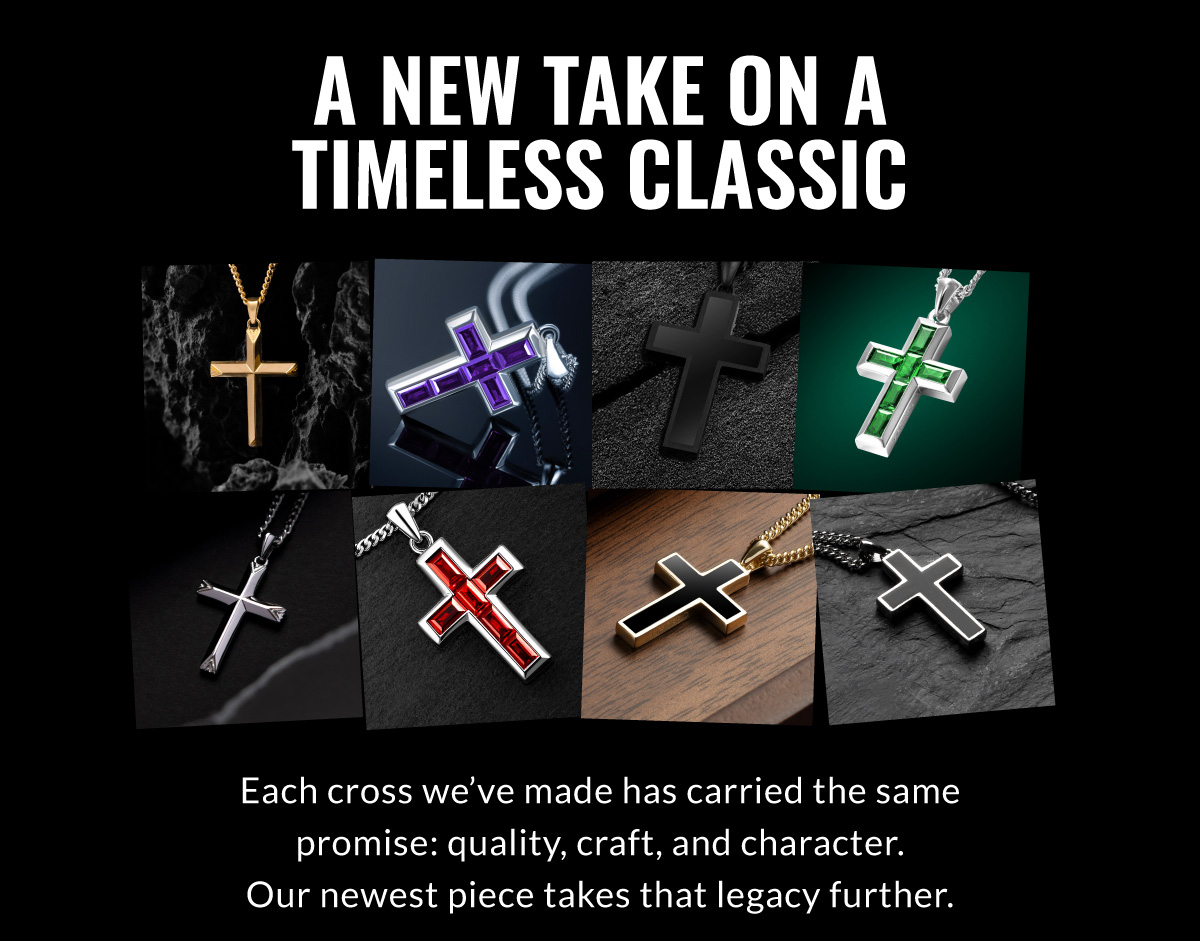 A NEW TAKE ON A TIMELESS CLASSIC Each cross we've made has carried the same promise: quality, craft, and character. Our newest piece takes that legacy further.