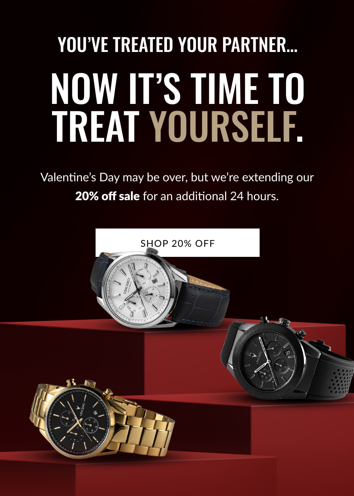 You’ve Treated Your Partner… Now it’s time to treat yourself. Valentine’s Day may be over, but we’re extending our 20% off sale for an additional 24 hours.