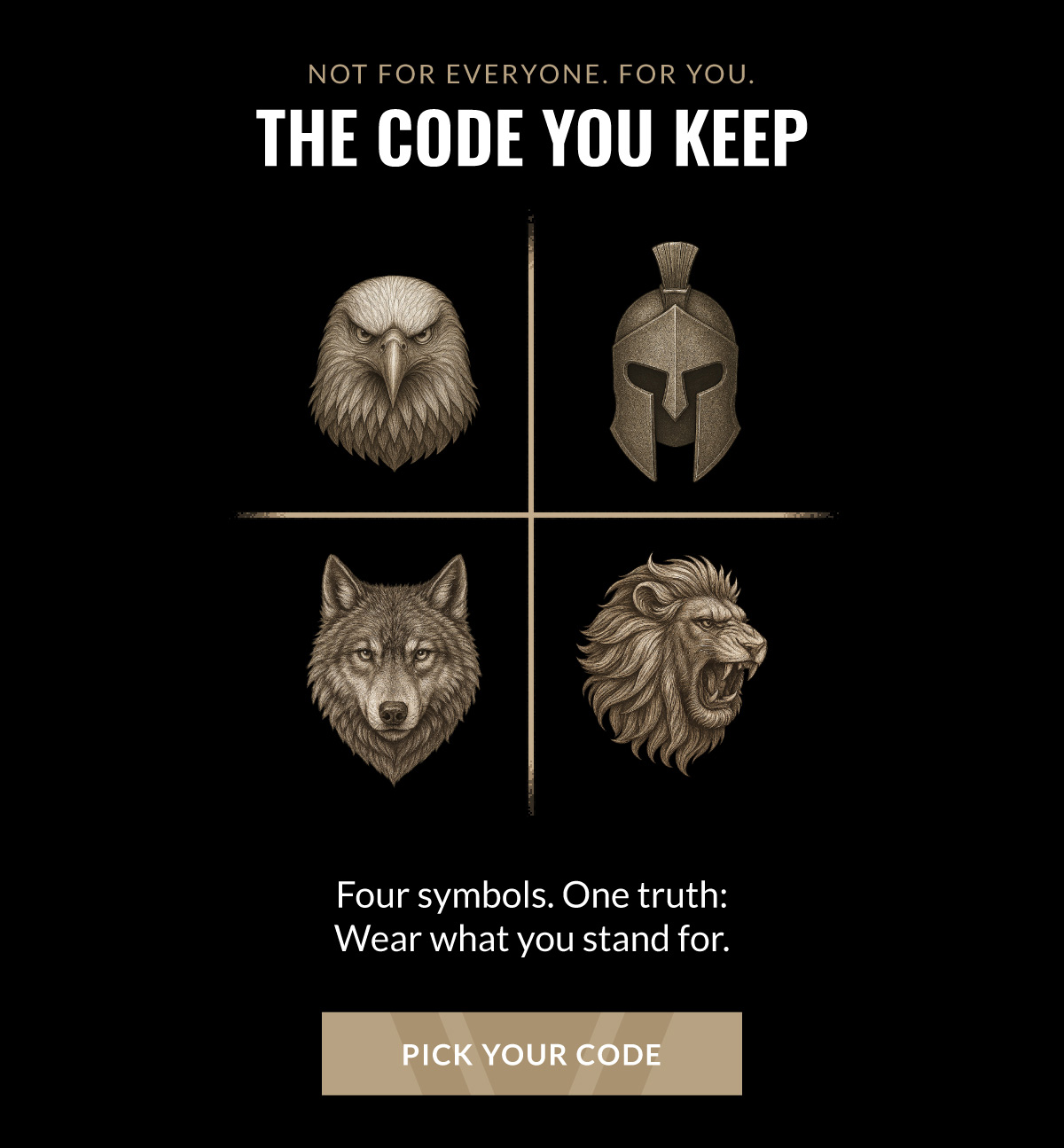 NOT FOR EVERYONE. FOR YOU. THE CODE YOU KEEP. Four symbols. One truth: Wear what you stand for. PICK YOUR CODE