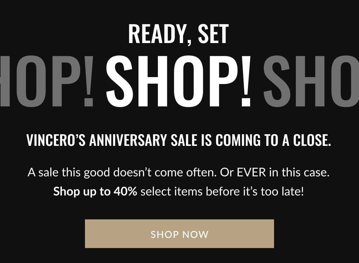 READY, SET SHOP! | Vincero’s anniversary sale is coming to a close. | A sale this good doesn’t come often. Or EVER in this case.  Shop up to 40% select items before it’s too late! | SHOP NOW