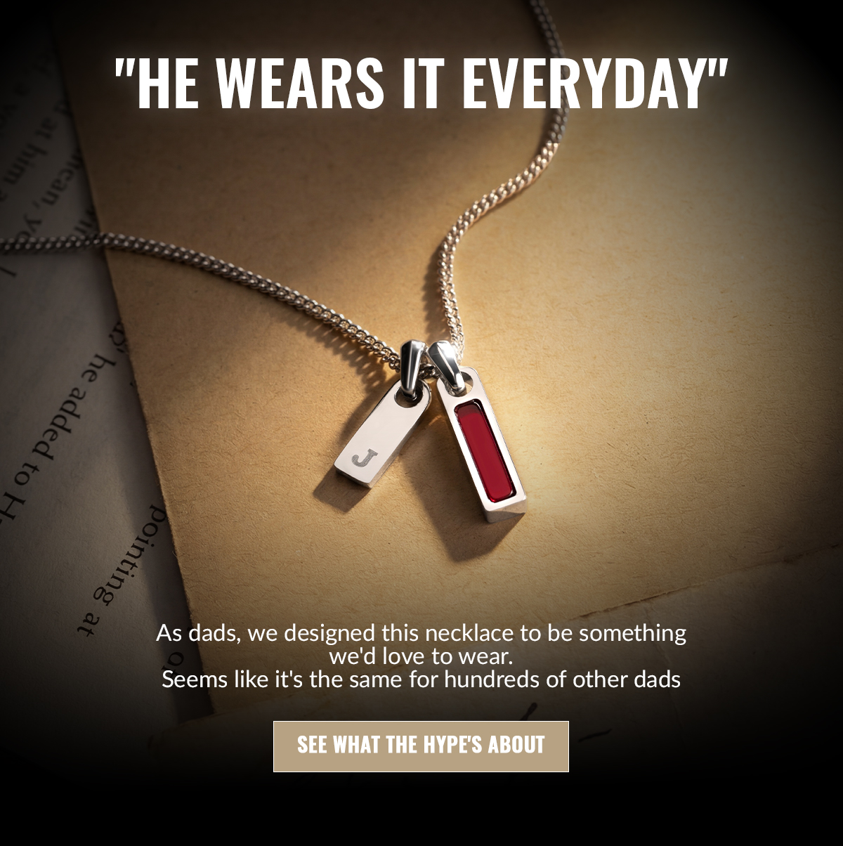 "HE WEARS IT EVERYDAY" As dads, we designed this necklace to be something we'd love to wear. Seems like it's the same for hundreds of other dads SEE WHAT THE HYPE'S ABOUT