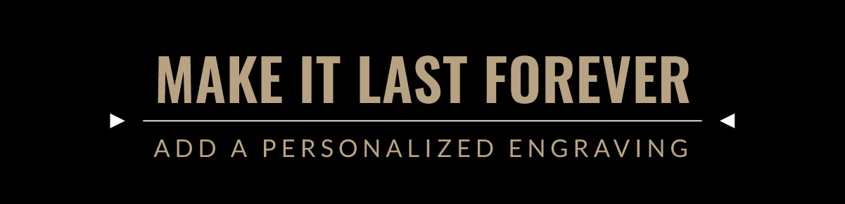 Make it last forever with Personalized Engraving
