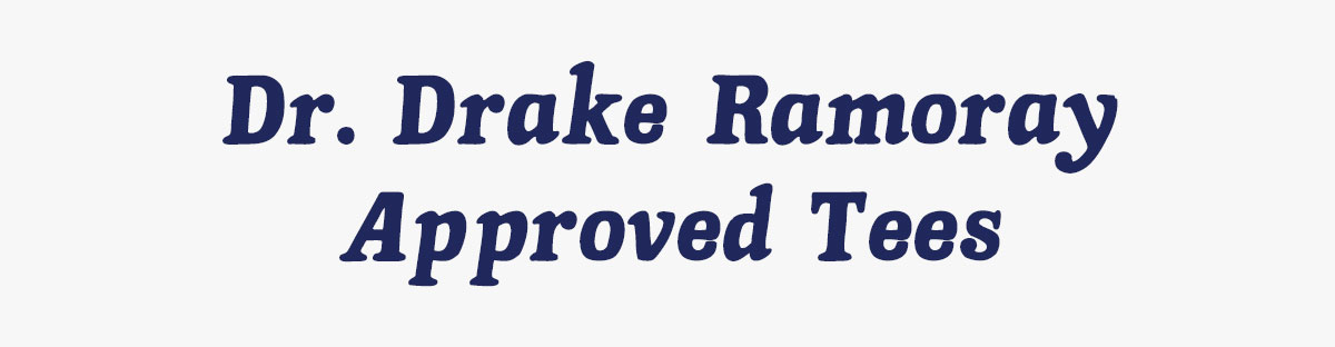 Dr. Drake Ramoray Approved Tees. Available Online Only.