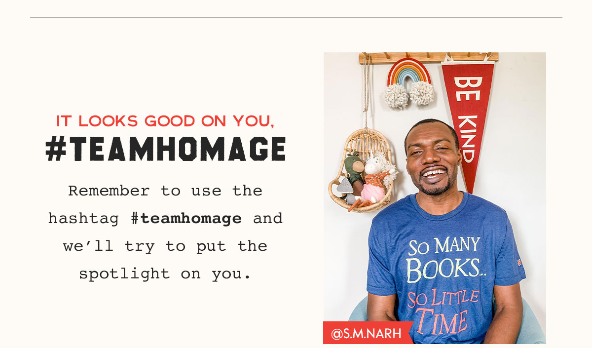 It Looks good on you, #teamhomage Remember to use the hashtag #teamhomage and we’ll try to put the spotlight on you.