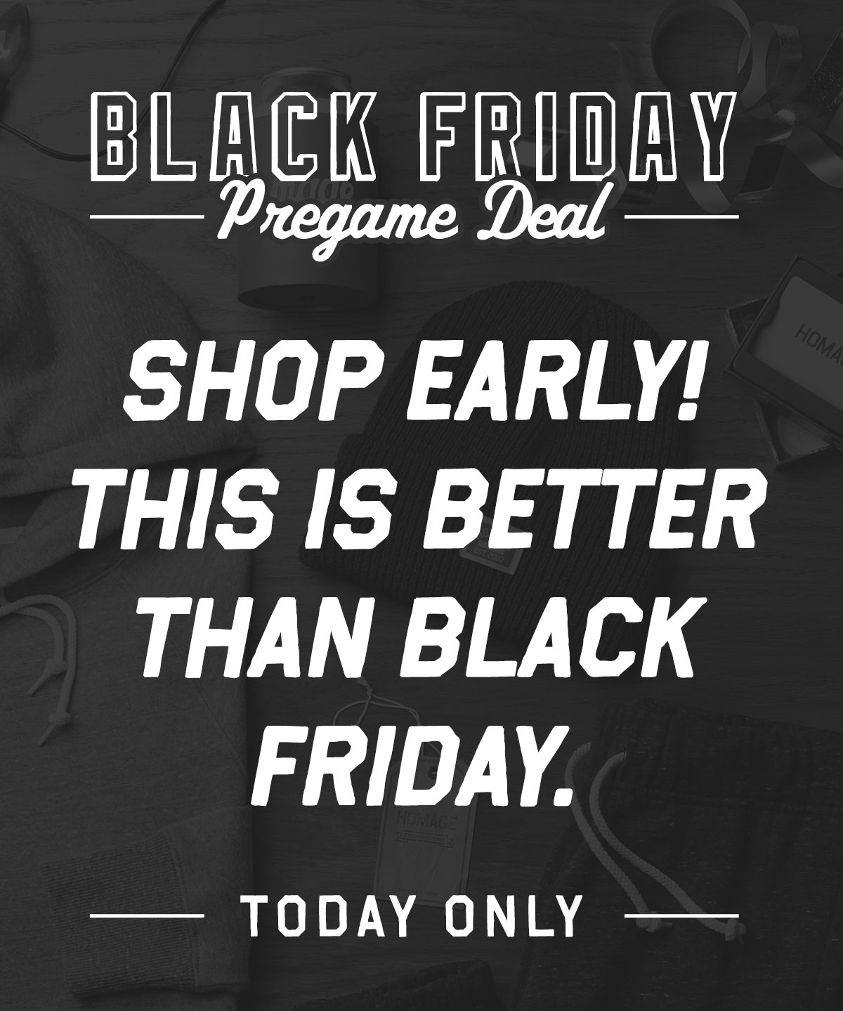 Black Friday Pregame - Shop early! This is better than Black Friday. Today only.