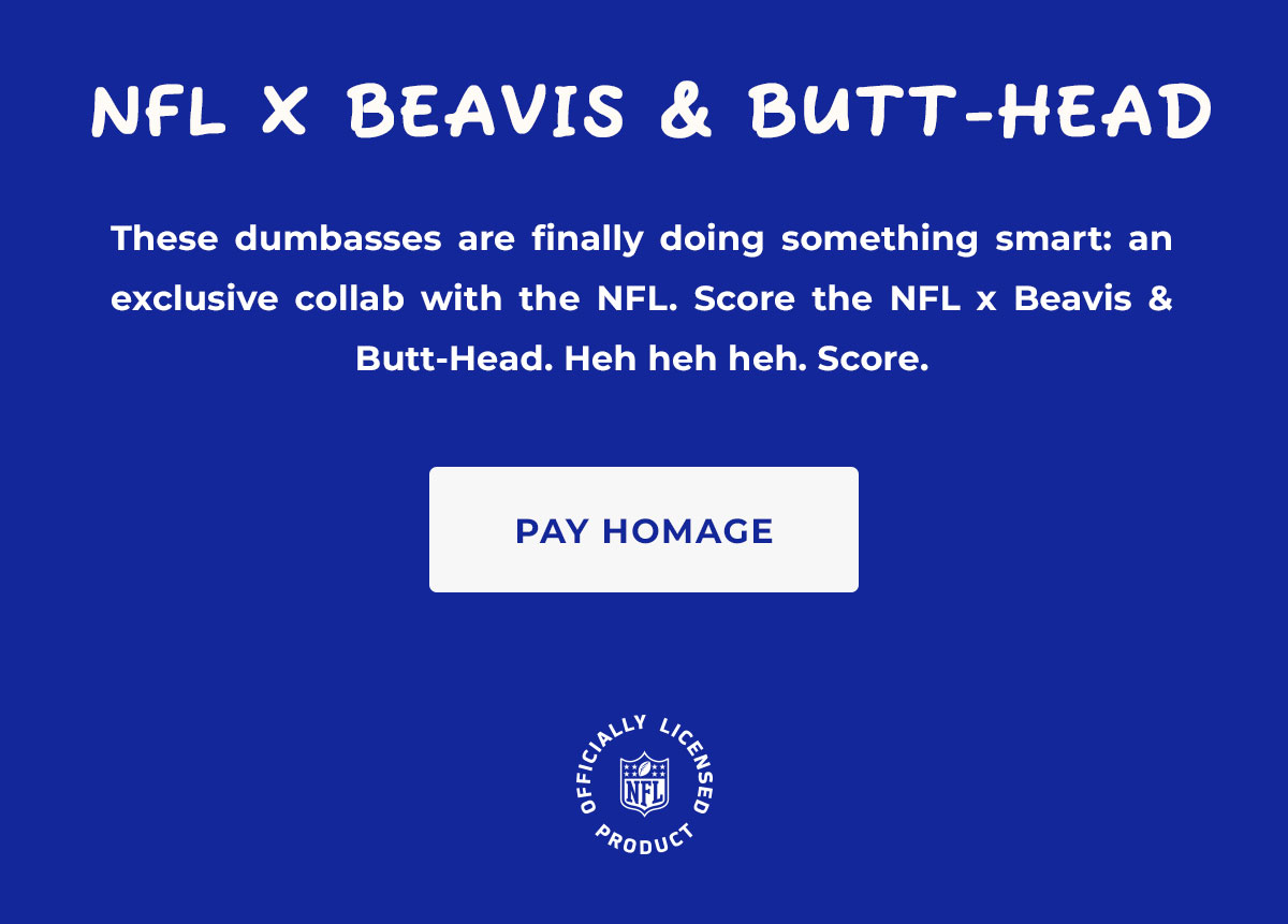 These dumbasses are finally doing something smart: an exclusive collab with the NFL. Score the NFL x Beavis & Butt-Head. Heh heh heh. Score.