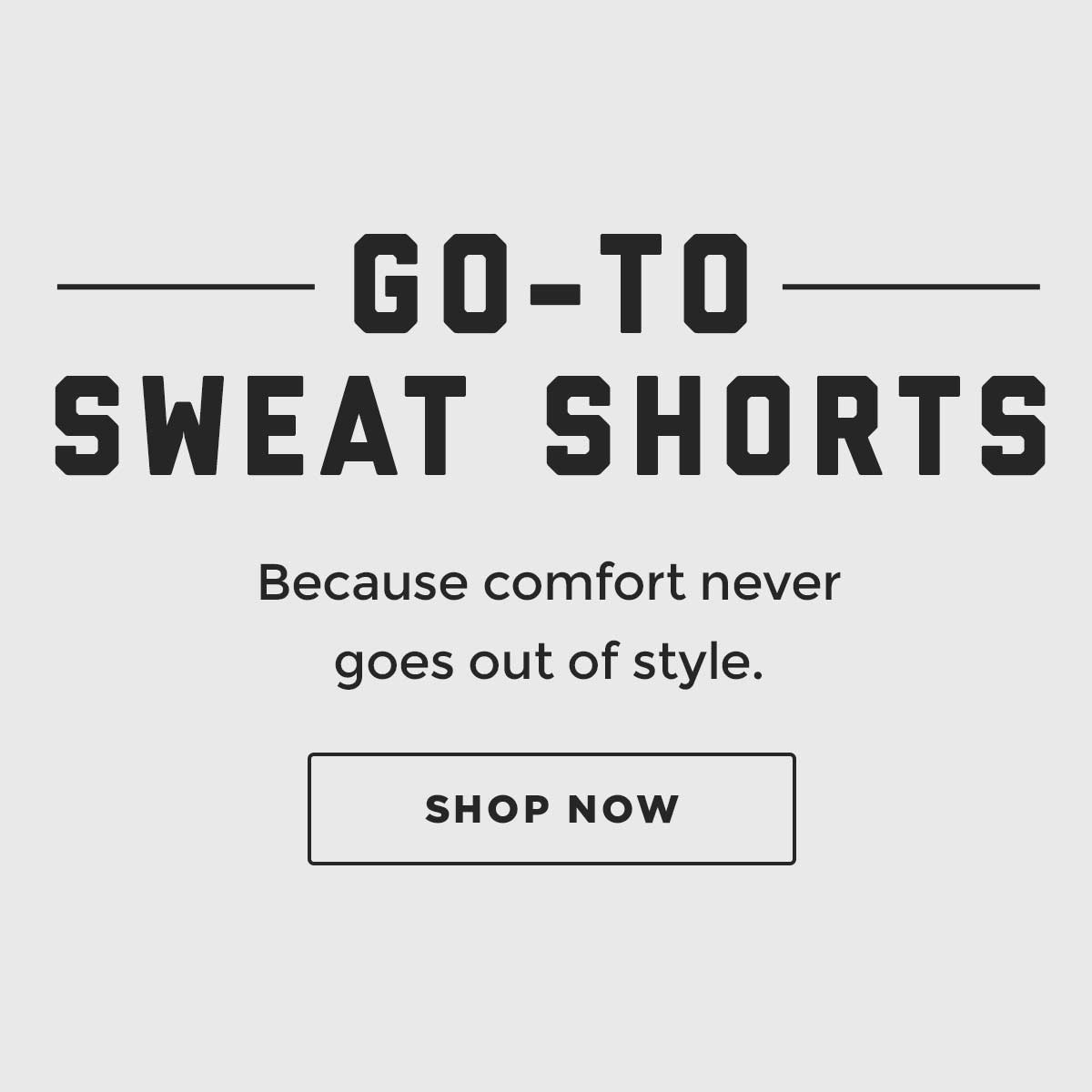 SHOP Go-To Sweat Shorts. Because comfort never goes out of style.