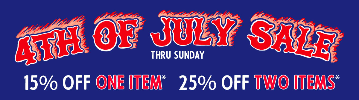 4th Of July Sale! 15% Off One Item. 25% Off Two Items. Thru Sunday.