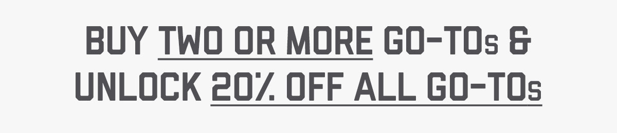 20% Off* 2+ Go-To Items. Today Only.