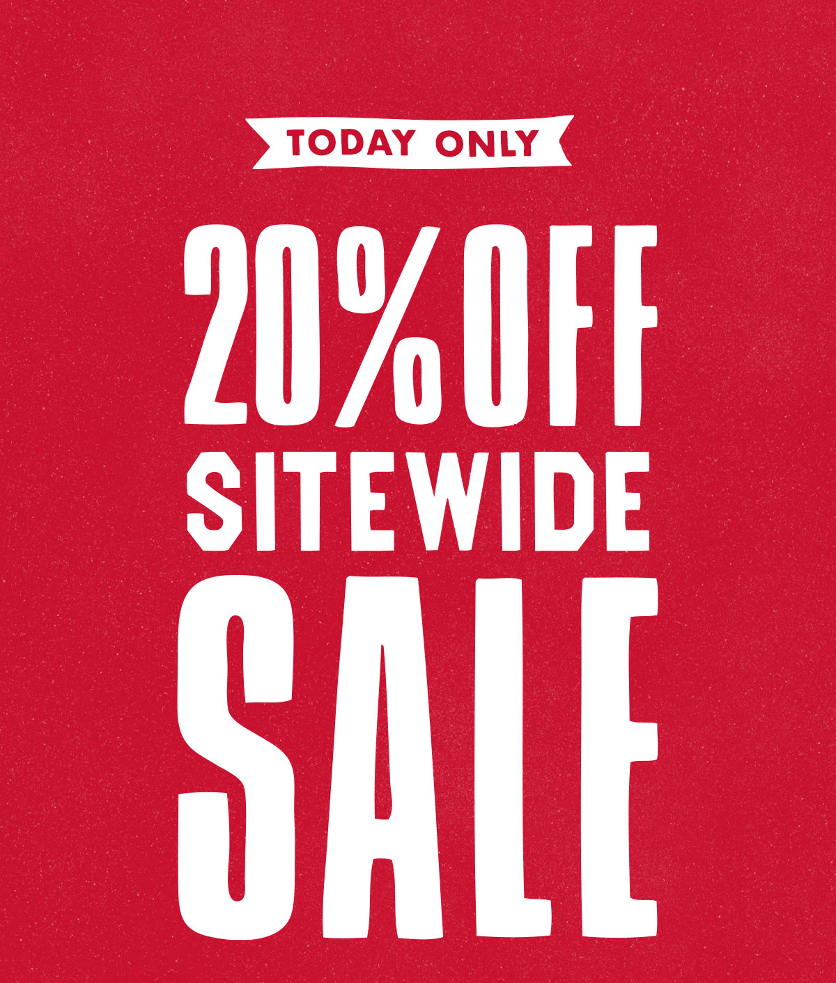 20% Off Sitewide Sale today only!