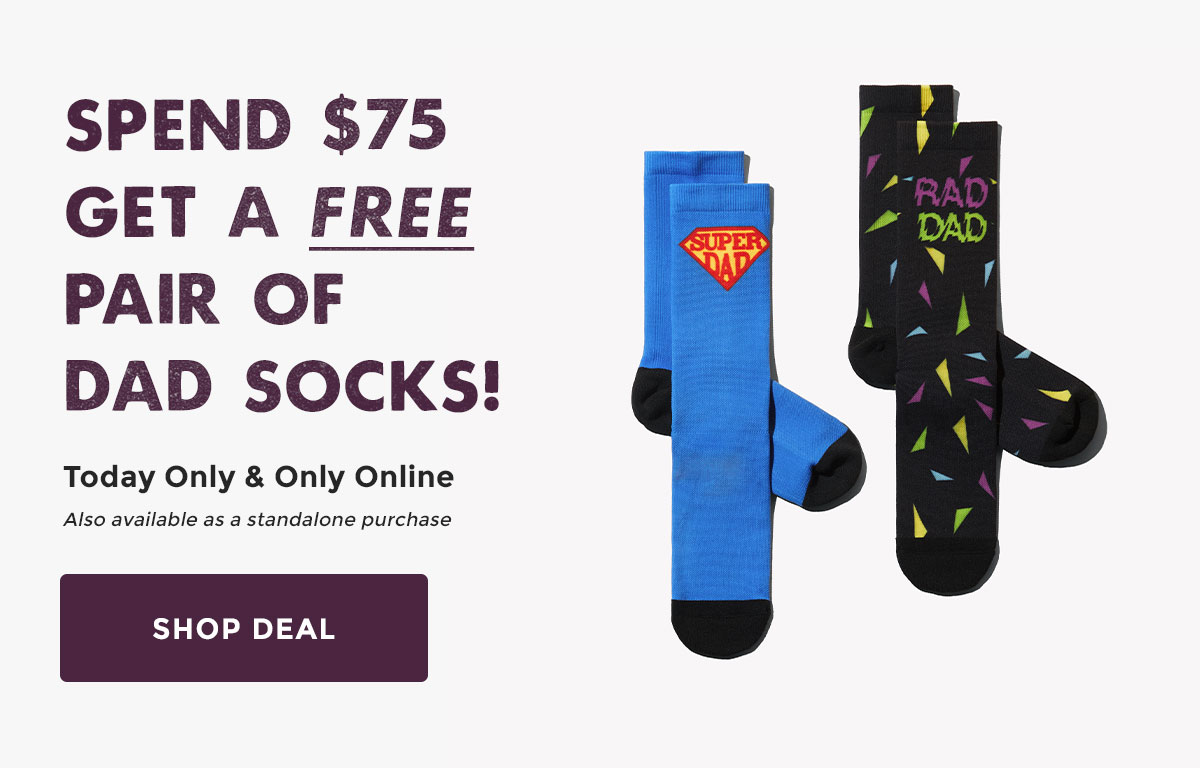 Super Dad Socks Are Here. Spend $75 get a free pair of Dad socks! Today Only & Only Online. Also available as a standalone purchase.