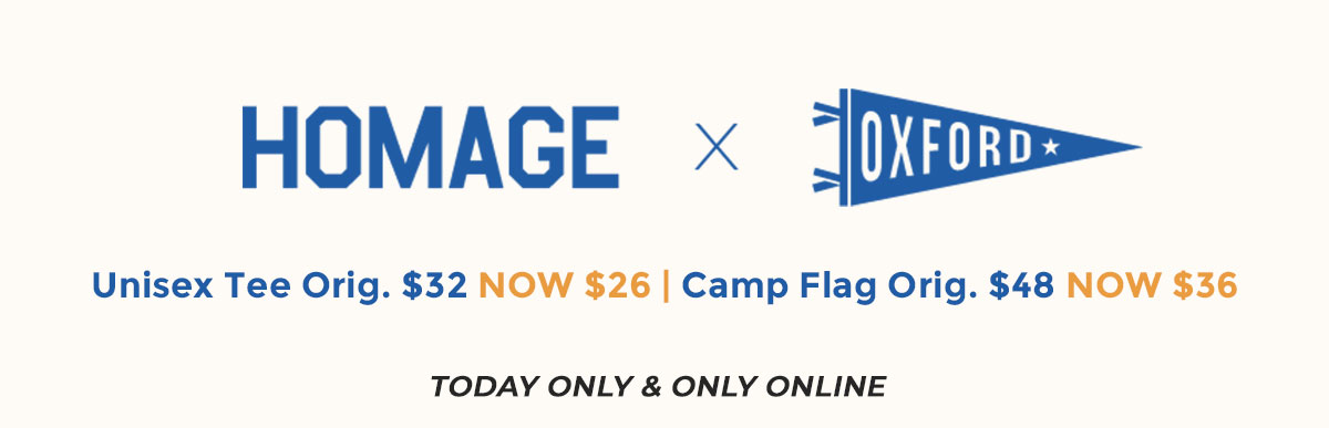 HOMAGE x Oxford Pennant. $26 Unisex Tees. $36 Camp Flags. Today Only & Only Online.