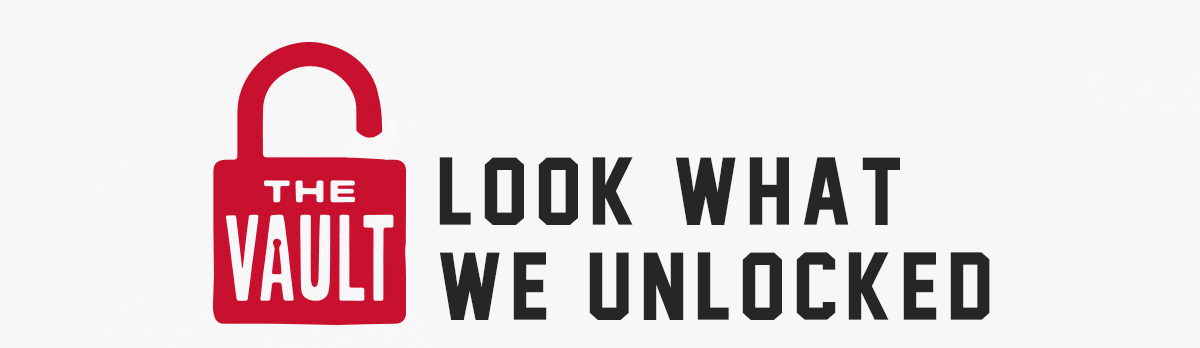 The Vault. Look What We Unlocked.
