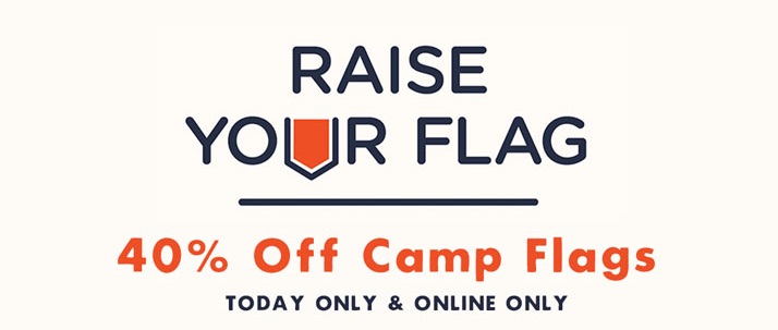 Raise Your Flag. 40% Off Camp Flags. Today Only and Online Only.
