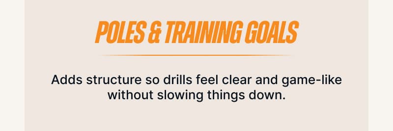 Poles & Training Goals. Adds structure so drills feel clear and game-like without slowing things down.
