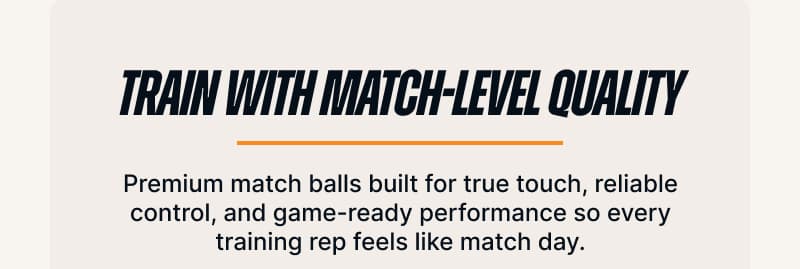 Train with Match-Level Quality. Premium match balls built for true touch, reliable control, and game-ready performance so every training rep feels like match day.