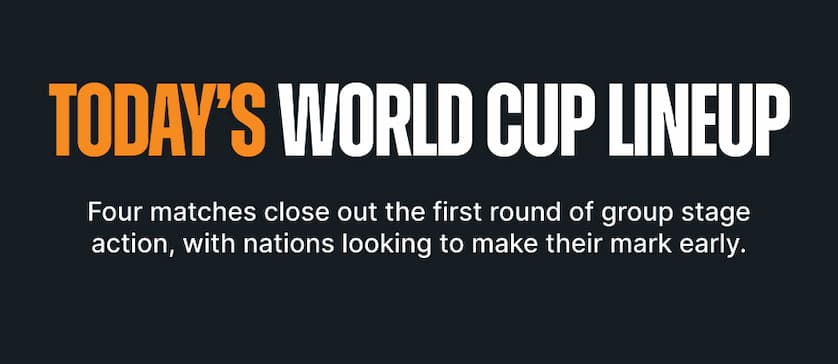 Today’s World Cup Lineup. Four matches close out the first round of group stage action, with nations looking to make their mark early.