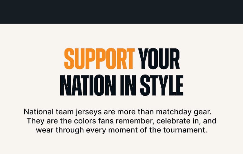 Support Your Nation in Style. National team jerseys are more than matchday gear. They are the colors fans remember, celebrate in, and wear through every moment of the tournament.