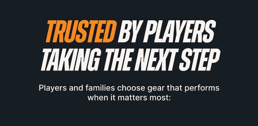 Trusted by Players Taking the Next Step. Players and families choose gear that performs when it matters most: