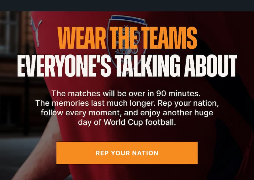 Wear the Teams Everyone's Talking About. The matches will be over in 90 minutes. The memories last much longer. Rep your nation, follow every moment, and enjoy another huge day of World Cup football.