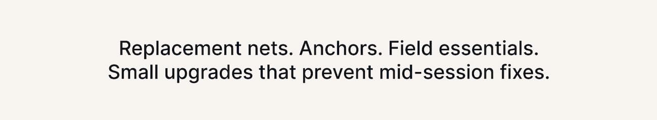Replacement nets. Anchors. Field essentials. Small upgrades that prevent mid-session fixes.