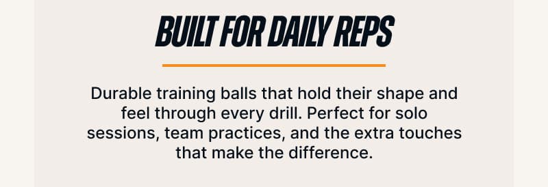Built for Daily Reps. Durable training balls that hold their shape and feel through every drill. Perfect for solo sessions, team practices, and the extra touches that make the difference.