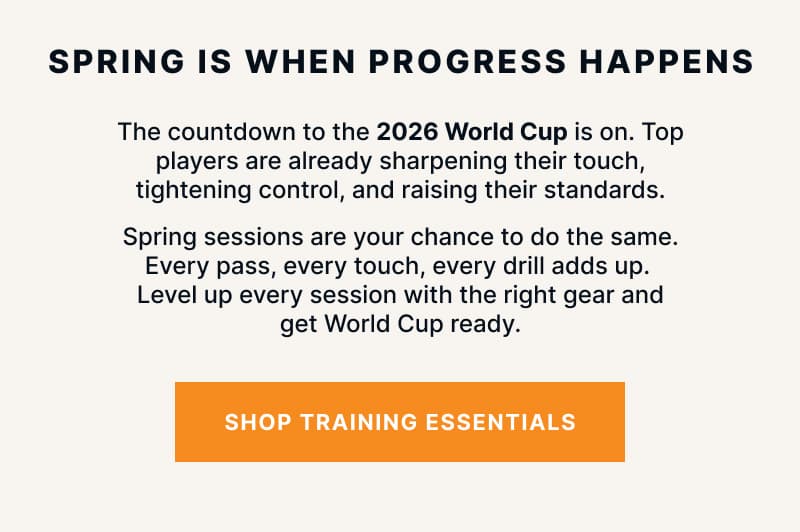 Spring Is When Progress Happens. The countdown to the 2026 World Cup is on. Top players are already sharpening their touch, tightening control, and raising their standards.  Spring sessions are your chance to do the same. Every pass, every touch, every drill adds up.  Level up every session with the right gear and get World Cup ready.