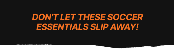Don't let these soccer essentials slip away!