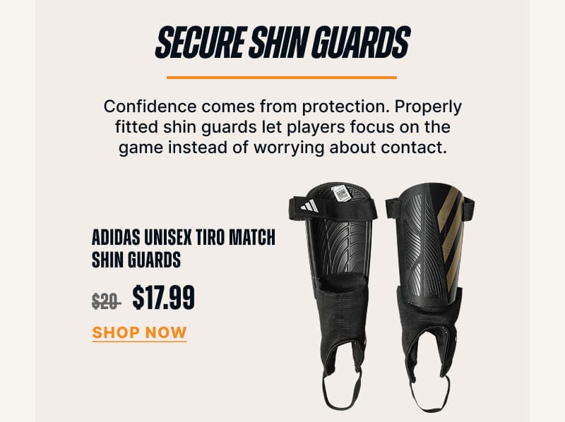 Secure shin guards. Confidence comes from protection. Properly fitted shin guards let players focus on the game instead of worrying about contact. ADIDAS UNISEX TIRO MATCH SHIN GUARDS