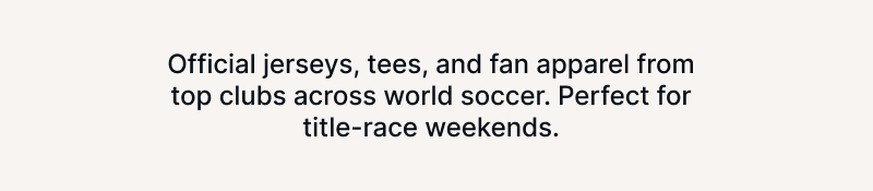 Official jerseys, tees, and fan apparel from top clubs across world soccer.  Perfect for title-race weekends.