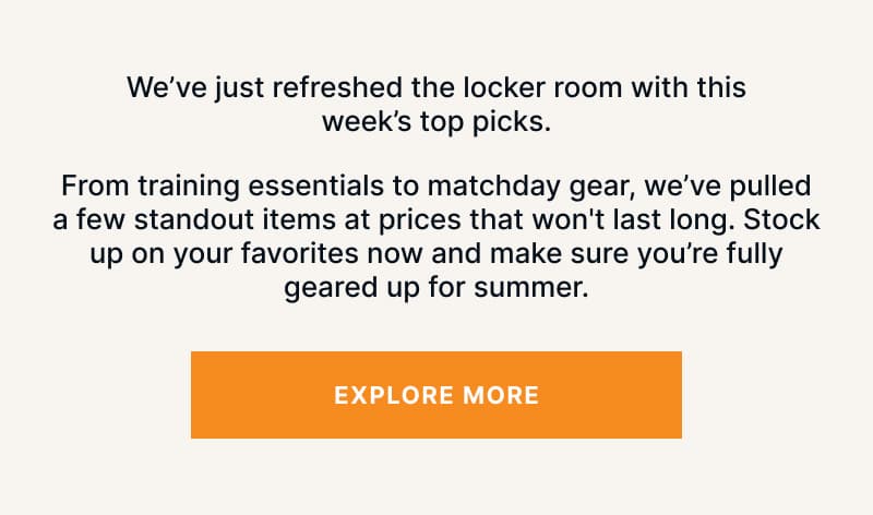 We’ve just refreshed the locker room with this week’s top picks.  From training essentials to matchday gear, we’ve pulled a few standout items at prices that won't last long.  Stock up on your favorites now and make sure you’re fully geared up for summer.