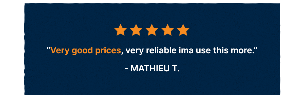 ⭐⭐⭐⭐⭐ MATHIEU T. Very good prices, very reliable ima use this more.