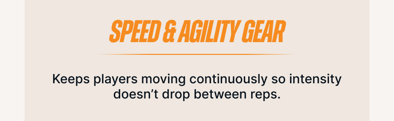 Speed & Agility Gear. Keeps players moving continuously so intensity doesn't drop between reps.