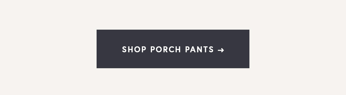 Shop porch pants