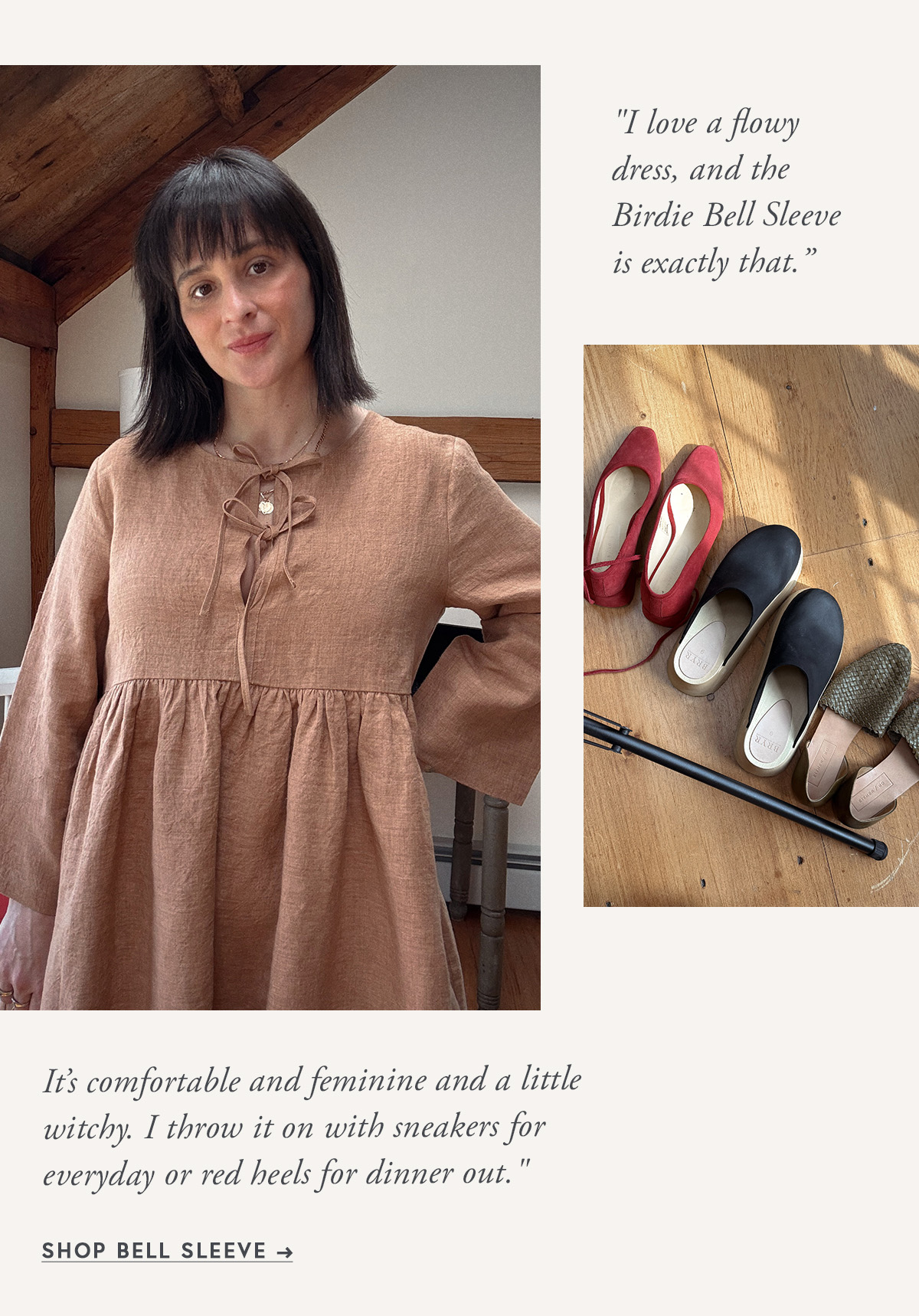 "I love a flowy dress, and the Birdie Bell Sleeve is exactly that. It's comfortable and feminine and a little witchy. I throw it on with sneakers for everyday or red heels for dinner out."