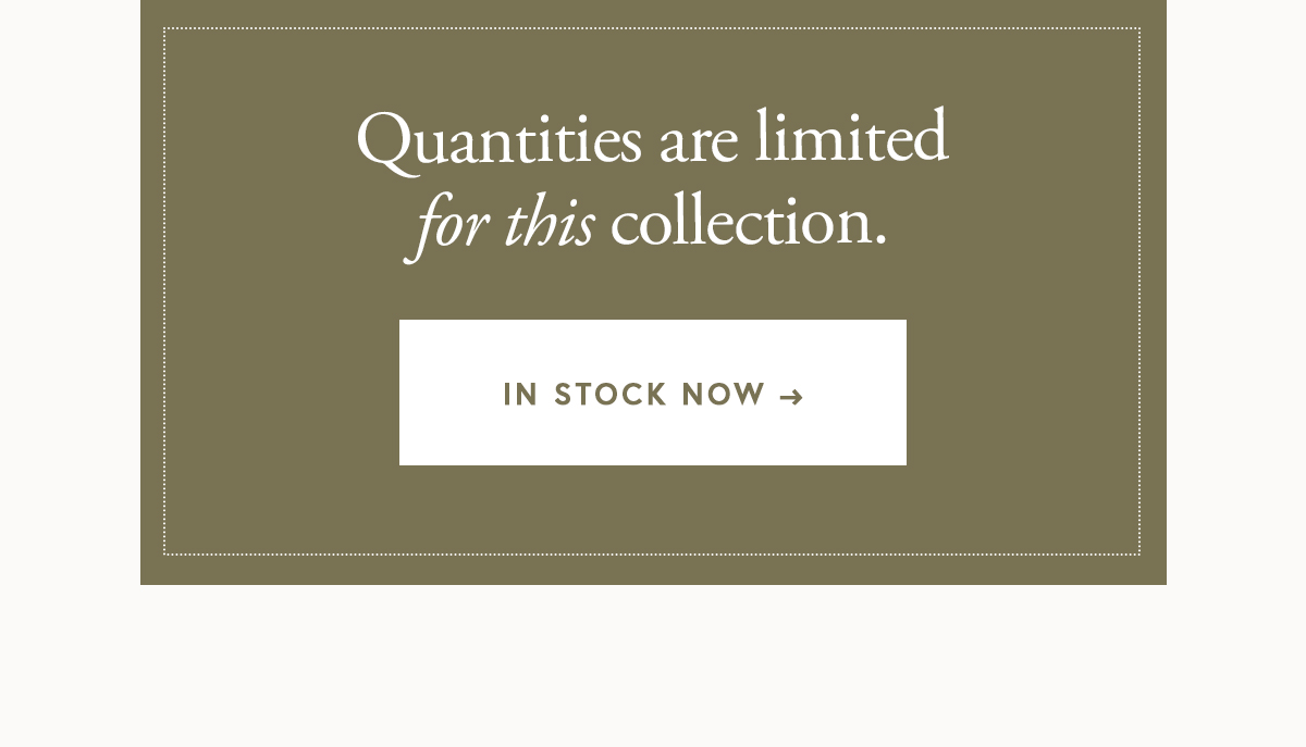 Quantities are limited for this collection