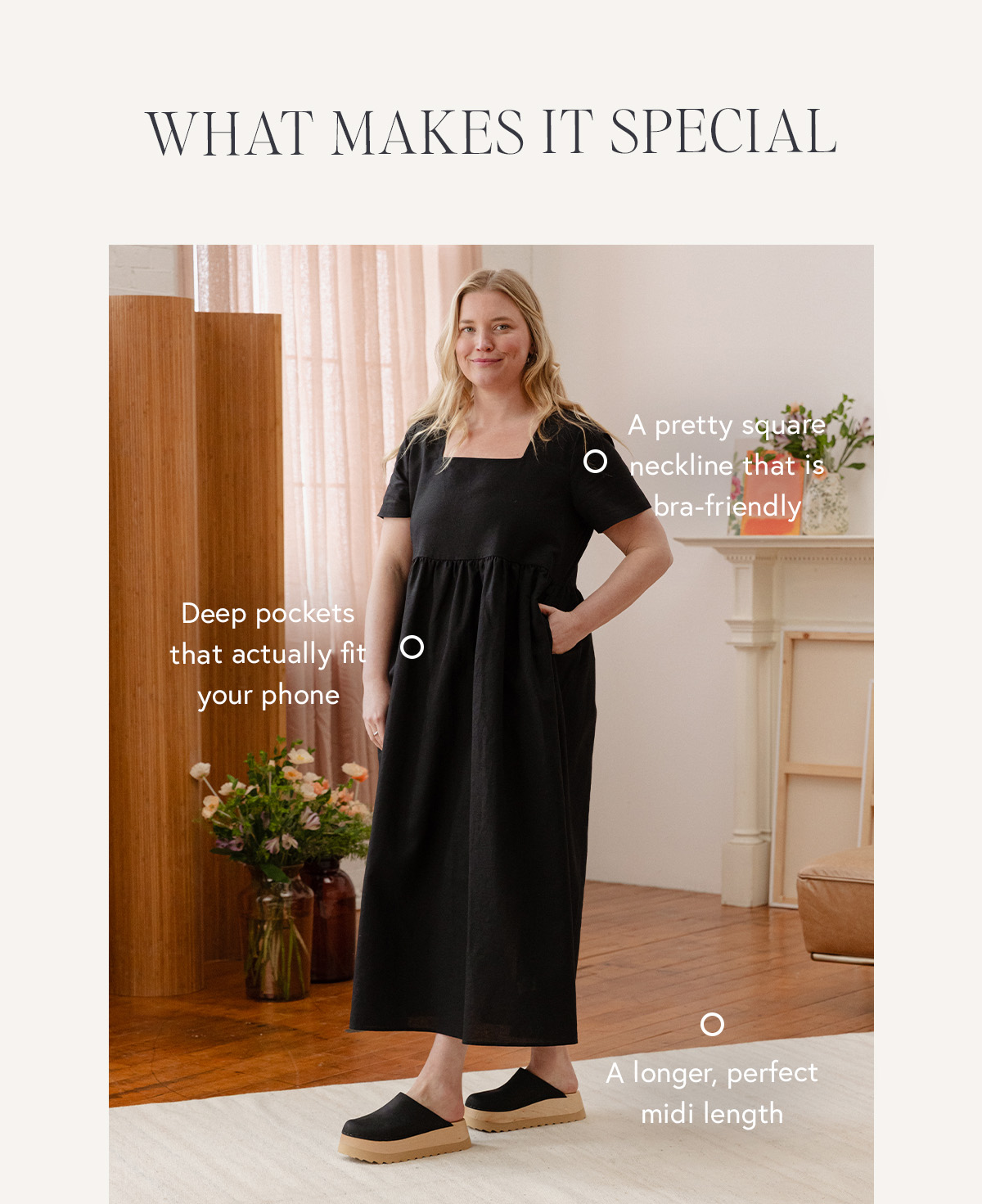 WHAT MAKES IT SPECIAL A pretty square neckline that is bra-friendly A longer, perfect midi length Deep pockets that actually fit your phone