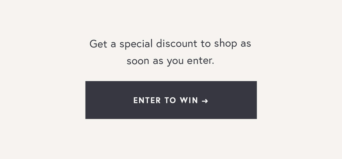 Get a special discount to shop as soon as you enter. 