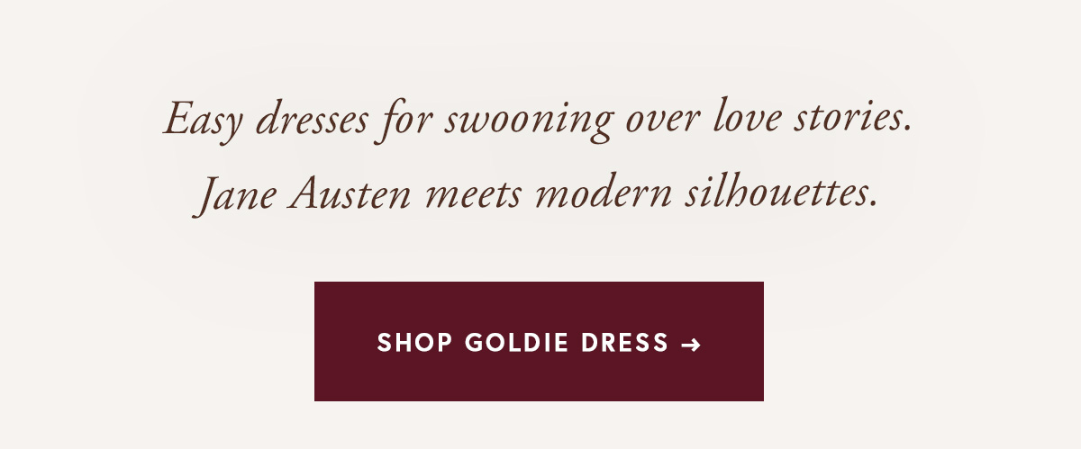 Easy dresses for swooning over love stories. Jane Austen meets modern silhouettes.